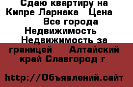 Сдаю квартиру на Кипре Ларнака › Цена ­ 60 - Все города Недвижимость » Недвижимость за границей   . Алтайский край,Славгород г.